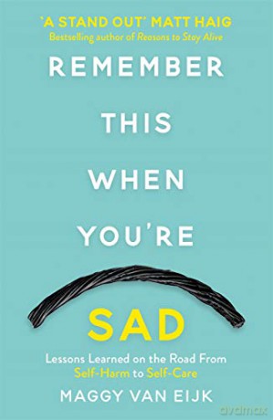 Remember This When You're Sad: Lessons Learned on the Road from Self-Harm to Self-Care - Maggy Van Eijk [KSIĄŻKA]