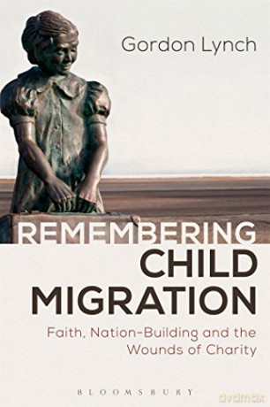 Remembering Child Migration: Faith, Nation-Building and the Wounds of Charity - Gordon Lynch [KSIĄŻKA]
