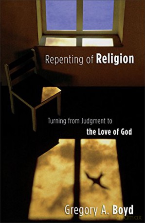 Repenting of Religion: Turning from Judgment to the Love of God - Greg Boyd [KSIĄŻKA]