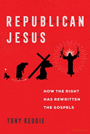 Republican Jesus: How the Right Has Rewritten the Gospels - Tony Keddie [KSIĄŻKA]
