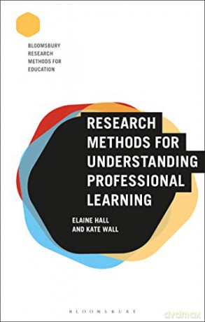 Research Methods for Understanding Professional Learning (Bloomsbury Research Methods for Education) - Elaine Hall [KSIĄŻKA]