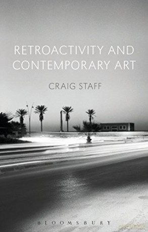 Retroactivity and Contemporary Art - Craig Staff [KSIĄŻKA]