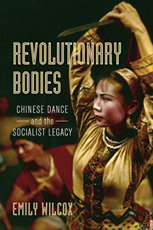 Revolutionary Bodies: Chinese Dance and the Socialist Legacy - Emily Wilcox [KSIĄŻKA]