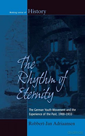 Rhythm of Eternity: The German Youth Movement and the Experience of the Past, 1900-1933: 22 (Making Sense of History) - Robbert-Jan Adriaansen [KSIĄŻKA]
