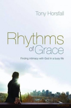 Rhythms of Grace: Finding intimacy with God in a busy life - Tony Horsfall [KSIĄŻKA]