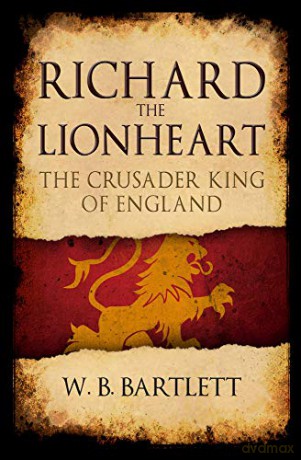 Richard the Lionheart: The Crusader King of England - W. B. Bartlett [KSIĄŻKA]