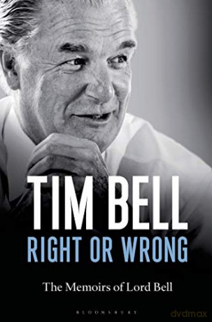 Right or Wrong: The Memoirs of Lord Bell - Lord Tim Bell [KSIĄŻKA]