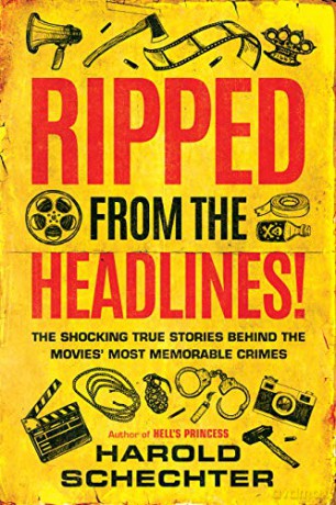Ripped from the Headlines!: The Shocking True Stories Behind the Movies' Most Memorable Crimes - Harold Schechter [KSIĄŻKA]