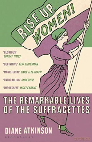 Rise Up Women!: The Remarkable Lives of the Suffragettes - Dr Diane Atkinson [KSIĄŻKA]