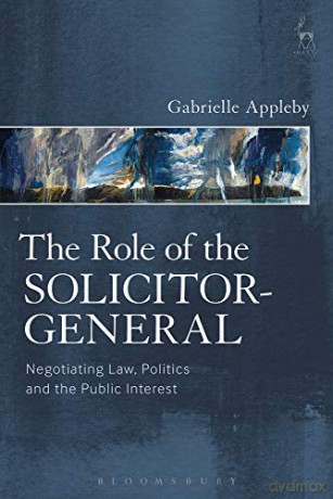 Role of the Solicitor-General: Negotiating Law, Politics and the Public Interest - Gabrielle Appleby [KSIĄŻKA]
