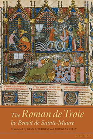 Roman de Troie by Benoît de Sainte-Maure: A Translation: VOLUME 41 (Gallica) - Glyn S Burgess [KSIĄŻKA]