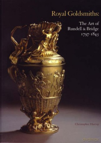 Royal Goldsmiths: The Art of Rundell and Bridge, 1797-1830 - Christopher Hartop [KSIĄŻKA]