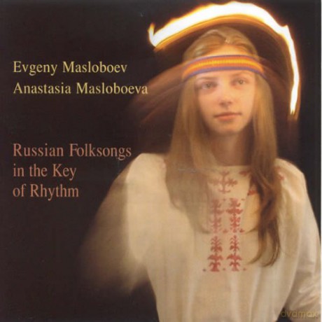 Evgeny Masloboev, Anastasia Masloboeva: Russian Folksongs In The Key Of Rhythm [CD]