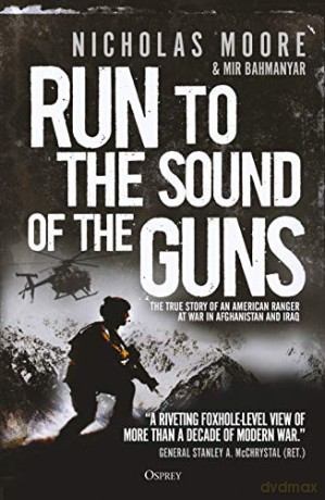 Run to the Sound of the Guns: The True Story of an American Ranger at War in Afghanistan and Iraq - Nicholas Moore [KSIĄŻKA]