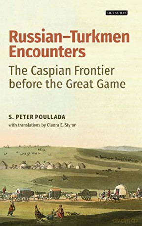 Russian-Turkmen Encounters: The Caspian Frontier before the Great Game - S. Peter Poullada [KSIĄŻKA]