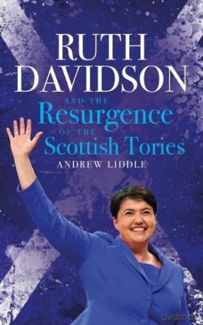 Ruth Davidson: And The Resurgence Of The Scottish Tories - Andrew Liddle [KSIĄŻKA]