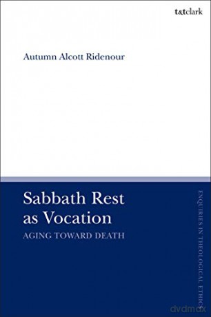 Sabbath Rest as Vocation: Aging Toward Death (T&T Clark Enquiries in Theological Ethics) - Assistant Professor Autumn Alcott Ridenour [KSIĄŻKA]