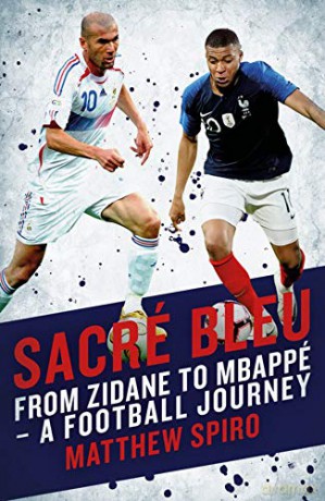 Sacré Bleu: Zidane to Mbappé A football journey (Biteback Publishing): From Zidane to Mbappé - A Football Journey: Zidane to Mbappe - A football journey - Matthew Spiro [KSIĄŻKA]