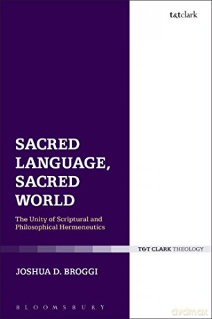 Sacred Language, Sacred World: The Unity of Scriptural and Philosophical Hermeneutics - Joshua D. Broggi [KSIĄŻKA]