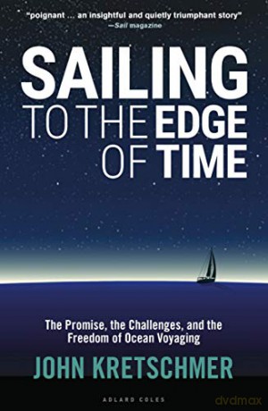 Sailing to the Edge of Time: The Promise, the Challenges, and the Freedom of Ocean Voyaging - John Kretschmer [KSIĄŻKA]