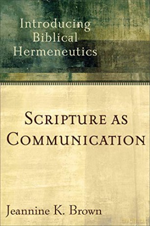 Scripture as Communication: Introducing Biblical Hermeneutics - Jeannine K. Brown [KSIĄŻKA]