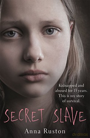Secret Slave: Kidnapped and abused for 13 years. This is my story of survival. - Anna Ruston [KSIĄŻKA]