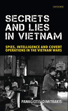 Secrets and Lies in Vietnam: Spies, Intelligence and Covert Operations in the Vietnam Wars (International Library of Twentieth Century History) - Panagiotis Dimitrakis [KSIĄŻKA]