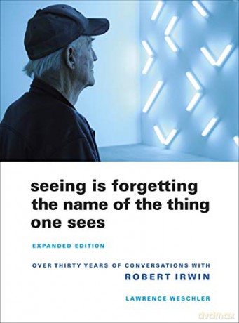 Seeing Is Forgetting the Name of the Thing One Sees: Over Thirty Years of Conversations with Robert Irwin - Lawrence Weschler [KSIĄŻKA]