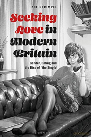 Seeking Love in Modern Britain: Gender, Dating and the Rise of 'the Single' - Dr Zoe Strimpel [KSIĄŻKA]