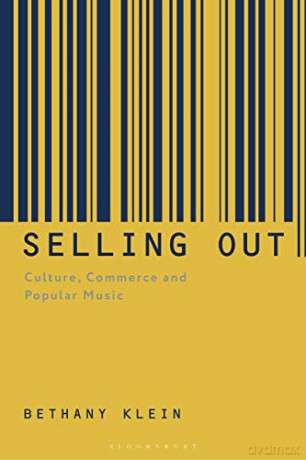 Selling Out: Culture, Commerce and Popular Music - Bethany Klein [KSIĄŻKA]