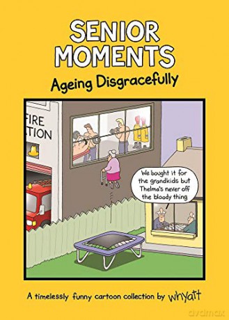 Senior Moments: Ageing Disgracefully: A timelessly funny cartoon collection by Whyatt - Tim Whyatt [KOMIKS]