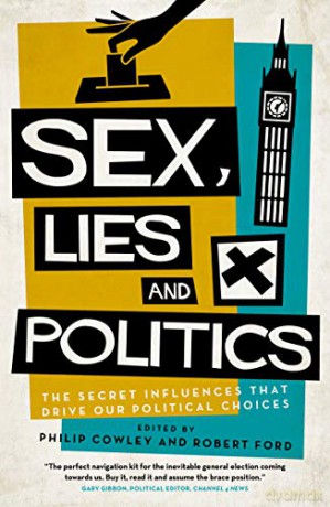 Sex, Lies and Politics: The Secret Influences That Drive our Political Choices - Philip Cowley [KSIĄŻKA]