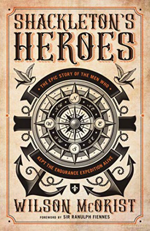 Shackleton's Heroes: The Epic Story of the Men Who Kept the Endurance Expedition Alive - Wilson McOrist [KSIĄŻKA]