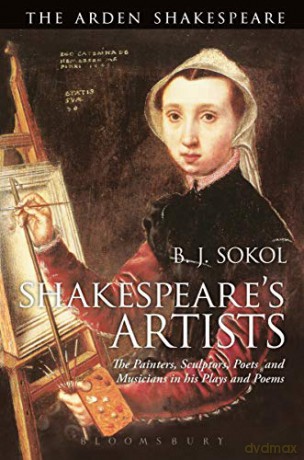 Shakespeare's Artists: The Painters, Sculptors, Poets and Musicians in His Plays and Poems (Arden Shakespeare) - B. J. Sokol [KSIĄŻKA]