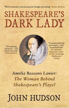Shakespeare's Dark Lady: Amelia Bassano Lanier the woman behind Shakespeare's plays - John Hudson [KSIĄŻKA]