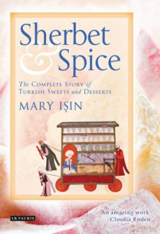 Sherbet and Spice: The Complete Story of Turkish Sweets and Desserts - Mary Isin [KSIĄŻKA]
