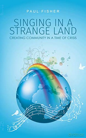 Singing in a Strange Land: Creating Community in a Time of Crisis - Paul Fisher [KSIĄŻKA]
