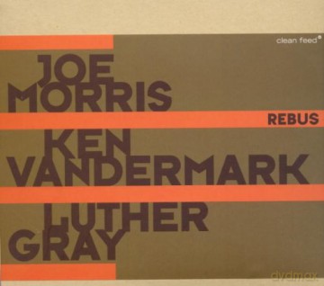 Joe Morris, Ken Vandermark, Luther Gray: Rebus [CD]