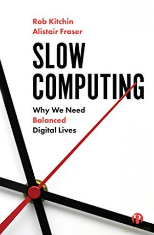 Slow Computing: Why We Need Balanced Digital Lives - Rob Kitchin [KSIĄŻKA]