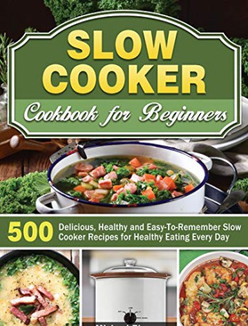 Slow Cooker Cookbook for Beginners: 500 Delicious, Healthy and Easy-To-Remember Slow Cooker Recipes for Healthy Eating Every Day - Michael Thomas [KSIĄŻKA]