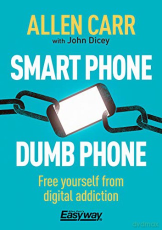 Smart Phone Dumb Phone: Free Yourself from Digital Addiction (Allen Carr's Easyway) - Allen Carr [KSIĄŻKA]