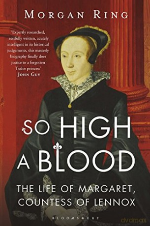 So High a Blood: The Life of Margaret, Countess of Lennox - Morgan Ring [KSIĄŻKA]