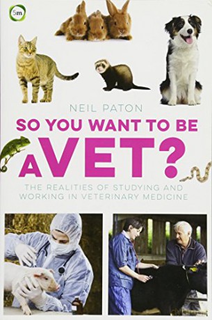 So You Want to be a Vet: The Realities of Studying and Working in Veterinary Medicine - Neil Paton [KSIĄŻKA]