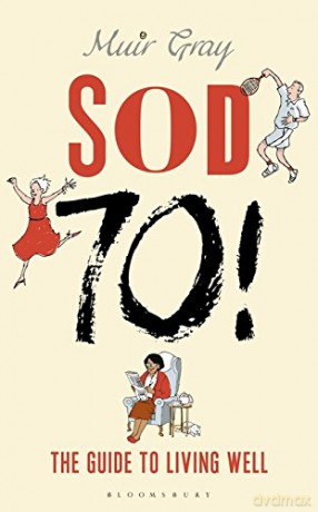 Sod Seventy!: The Guide to Living Well - Sir Muir Gray [KSIĄŻKA]