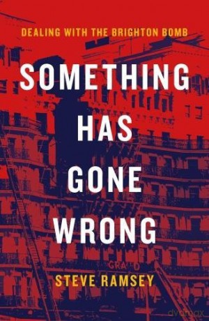 Something Has Gone Wrong: Dealing with the Brighton Bomb - Steve Ramsey [KSIĄŻKA]