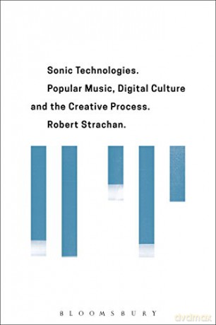 Sonic Technologies: Popular Music, Digital Culture and the Creative Process - Robert Strachan [KSIĄŻKA]