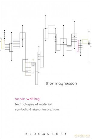 Sonic Writing: Technologies of Material, Symbolic, and Signal Inscriptions - Thor Magnusson [KSIĄŻKA]