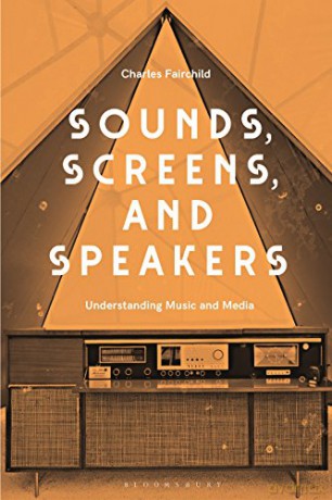 Sounds, Screens, Speakers: An Introduction to Music and Media - Charles Fairchild [KSIĄŻKA]