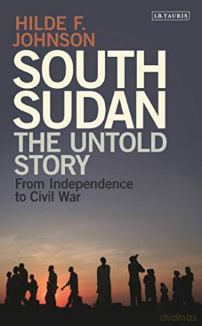 South Sudan: The Untold Story - From Independence to Civil War - Hilde F. Johnson [KSIĄŻKA]