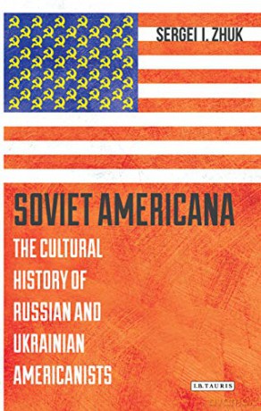 Soviet Americana: The Cultural History of Russian and Ukrainian Americanists (Library of Modern Russia) - Sergei Zhuk [KSIĄŻKA]